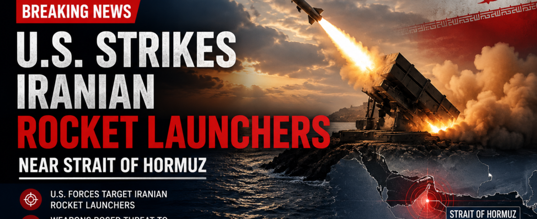 U.S. Strikes Iranian Rocket Launchers Near Strait of Hormuz as Tensions Escalate