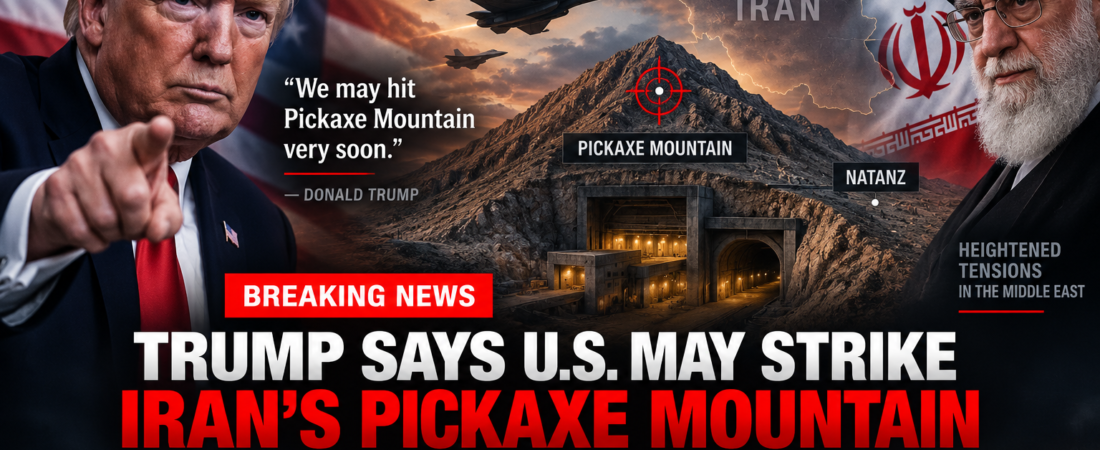 🇺🇸🇮🇷 Trump Says U.S. May Soon Strike Iran’s “Pickaxe Mountain” Nuclear Site
