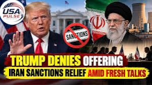 Trump Denies Offering Iran Sanctions Relief as Tehran Signals Readiness for New Talks