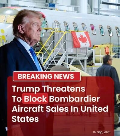 Trump Threatens to Block Bombardier Aircraft Sales Unless Company Builds in America
